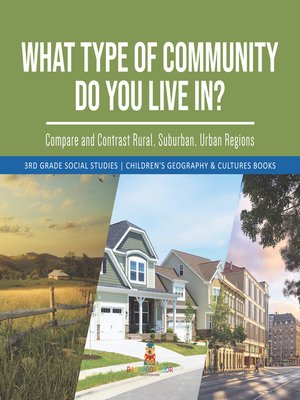 cover image of What Type of Community Do You Live In? Compare and Contrast Rural, Suburban, Urban Regions--3rd Grade Social Studies--Children's Geography & Cultures Books